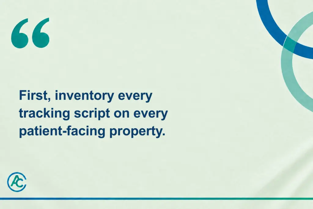 Pull quote: First, inventory every tracking script on every patient-facing property.