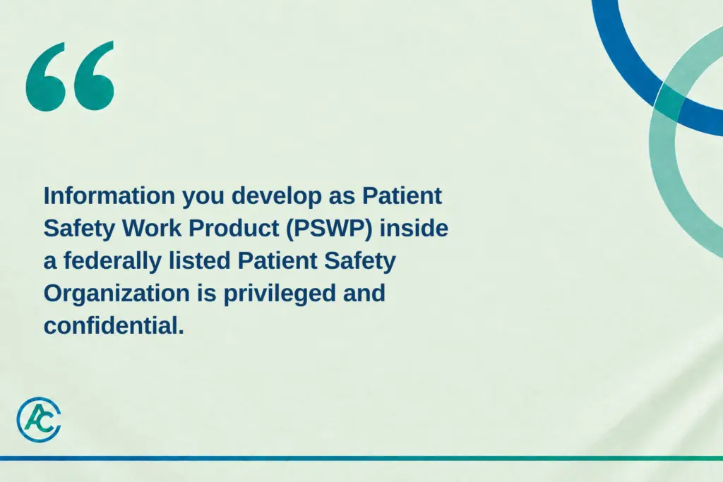 Pull quote: Information you develop as Patient Safety Work Product (PSWP) inside a federally listed Patient Safety Organization is p